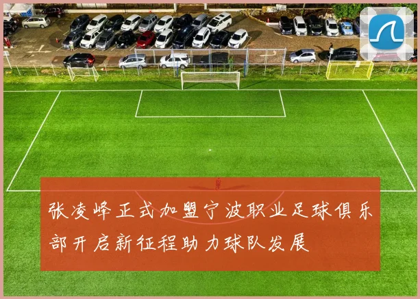 张凌峰正式加盟宁波职业足球俱乐部开启新征程助力球队发展
